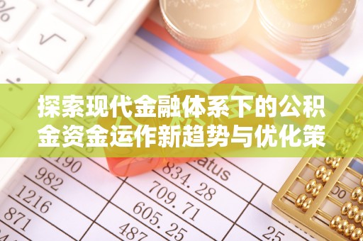 大田探索现代金融体系下的公积金资金运作新趋势与优化策略
