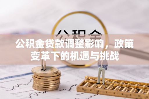 大田公积金贷款调整影响，政策变革下的机遇与挑战