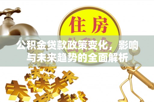 大田公积金贷款政策变化，影响与未来趋势的全面解析