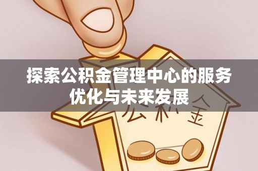 大田探索公积金管理中心的服务优化与未来发展