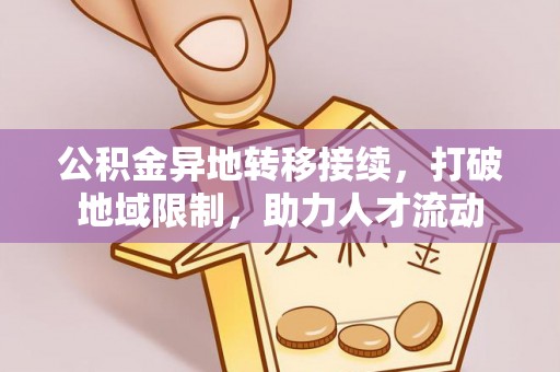 大田公积金异地转移接续，打破地域限制，助力人才流动