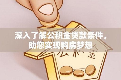大田深入了解公积金贷款条件，助您实现购房梦想