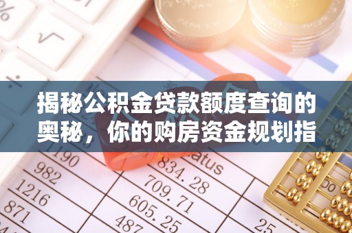 大田揭秘公积金贷款额度查询的奥秘，你的购房资金规划指南
