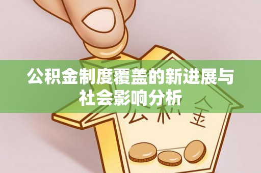 大田公积金制度覆盖的新进展与社会影响分析