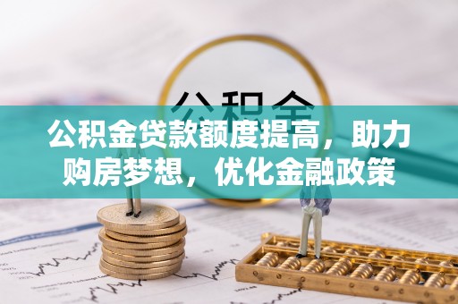 大田公积金贷款额度提高，助力购房梦想，优化金融政策