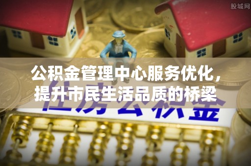 大田公积金管理中心服务优化，提升市民生活品质的桥梁