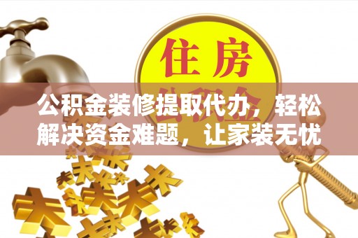 大田公积金装修提取代办，轻松解决资金难题，让家装无忧
