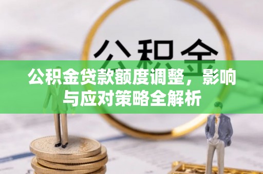 大田公积金贷款额度调整，影响与应对策略全解析