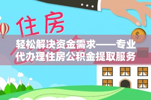 大田轻松解决资金需求——专业代办理住房公积金提取服务