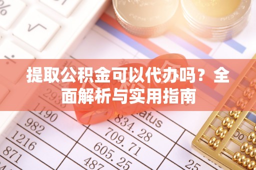 大田提取公积金可以代办吗？全面解析与实用指南