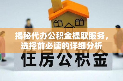 大田揭秘代办公积金提取服务，选择前必读的详细分析