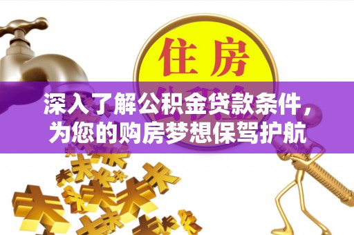 大田深入了解公积金贷款条件，为您的购房梦想保驾护航