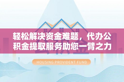 大田轻松解决资金难题，代办公积金提取服务助您一臂之力