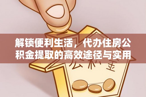 大田解锁便利生活，代办住房公积金提取的高效途径与实用技巧