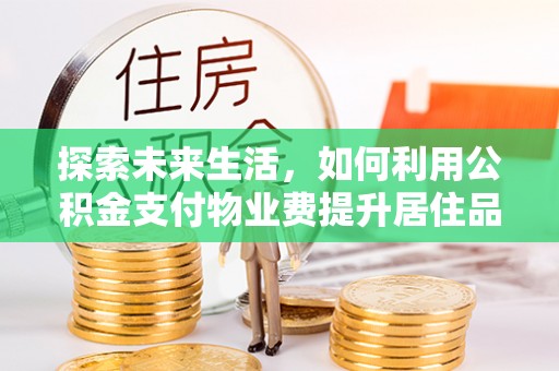 大田探索未来生活，如何利用公积金支付物业费提升居住品质