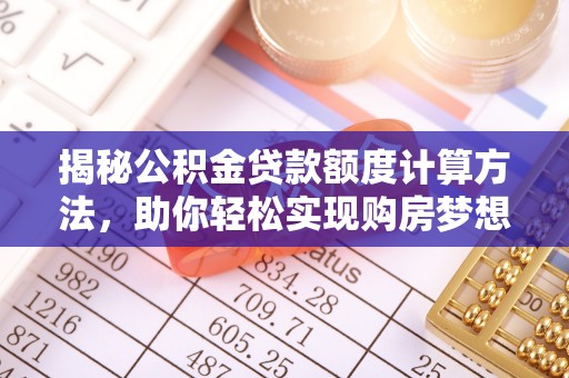 大田揭秘公积金贷款额度计算方法，助你轻松实现购房梦想