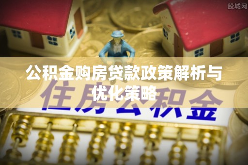 大田公积金购房贷款政策解析与优化策略