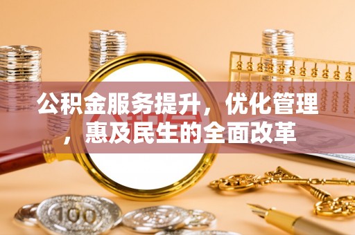 大田公积金服务提升，优化管理，惠及民生的全面改革