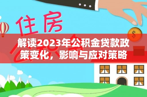 大田解读2023年公积金贷款政策变化，影响与应对策略