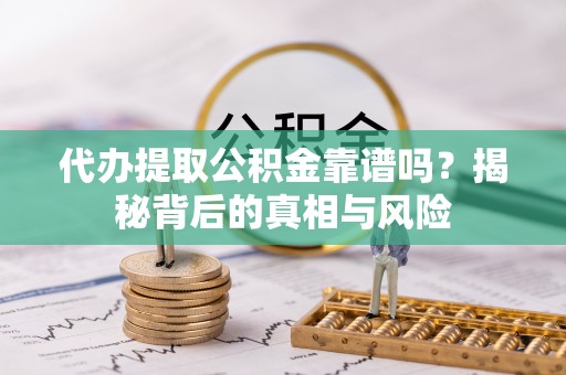 大田代办提取公积金靠谱吗？揭秘背后的真相与风险