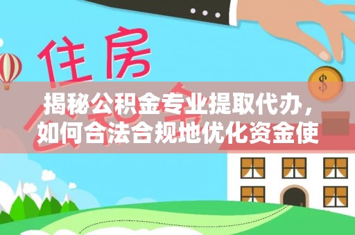 大田揭秘公积金专业提取代办，如何合法合规地优化资金使用