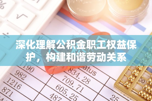 大田深化理解公积金职工权益保护，构建和谐劳动关系