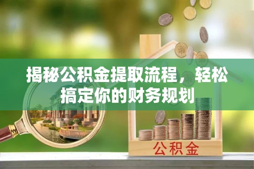 大田揭秘公积金提取流程，轻松搞定你的财务规划