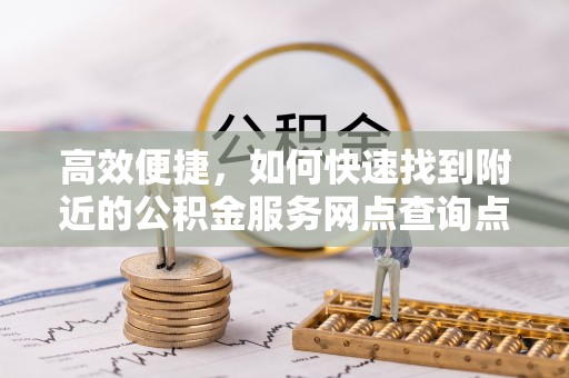 大田高效便捷，如何快速找到附近的公积金服务网点查询点