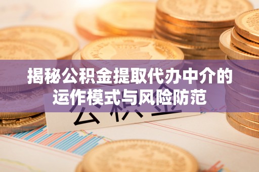 大田揭秘公积金提取代办中介的运作模式与风险防范