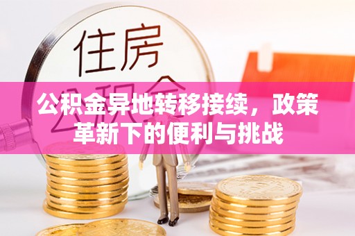 大田公积金异地转移接续，政策革新下的便利与挑战