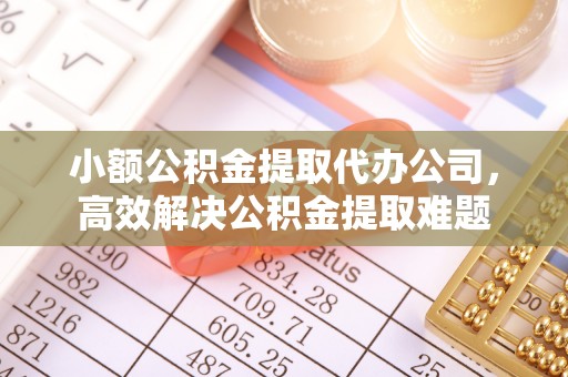 大田小额公积金提取代办公司，高效解决公积金提取难题