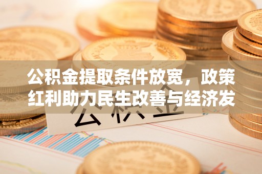 大田公积金提取条件放宽，政策红利助力民生改善与经济发展