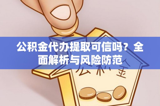 大田公积金代办提取可信吗？全面解析与风险防范
