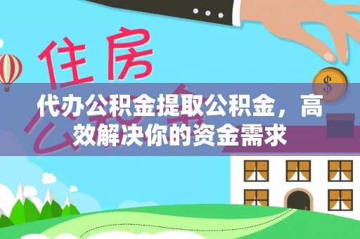 大田代办公积金提取公积金，高效解决你的资金需求