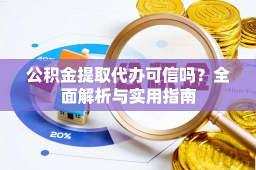 大田公积金提取代办可信吗？全面解析与实用指南
