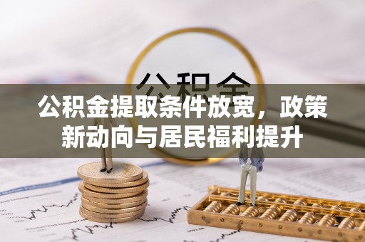 大田公积金提取条件放宽，政策新动向与居民福利提升