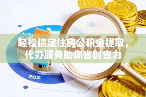 大田轻松搞定住房公积金提取，代办服务助你省时省力