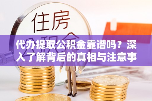 大田代办提取公积金靠谱吗？深入了解背后的真相与注意事项