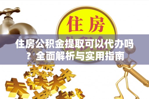 大田住房公积金提取可以代办吗？全面解析与实用指南