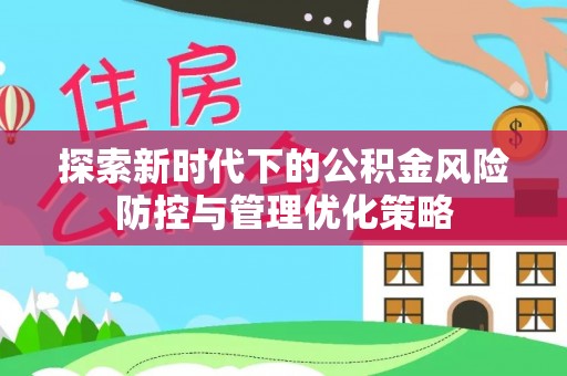 大田探索新时代下的公积金风险防控与管理优化策略