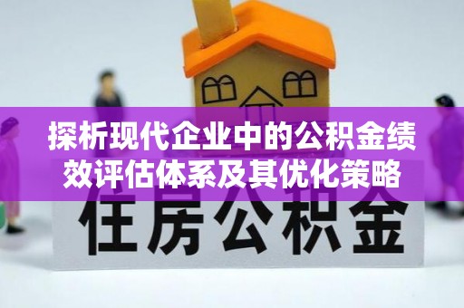 大田探析现代企业中的公积金绩效评估体系及其优化策略