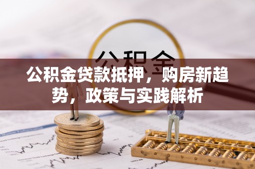 大田公积金贷款抵押，购房新趋势，政策与实践解析