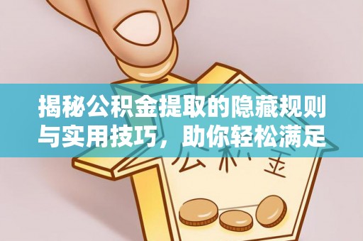 大田揭秘公积金提取的隐藏规则与实用技巧，助你轻松满足 公积金提取条件